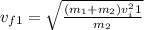 v_{f1} = \sqrt {\frac{(m_1+m_2) v^2_i1}{m_2}