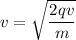 v=\sqrt{\dfrac{2qv}{m}}