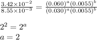 \frac{3.42\times 10^{-2}}{8.55\times 10^{-3}}=\frac{(0.060)^a(0.0055)^b}{(0.030)^a(0.0055)^b}\\\\2^2=2^a\\a=2