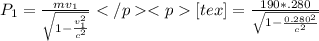 P_1 =\frac{mv_1}{\sqrt{1 -\frac{v_1^2}{c^2}}}  [tex] =\frac{190*.280}{\sqrt{1 -\frac{0.280^2}{c^2}}}