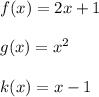 f(x)=2x+1\\ \\g(x)=x^2\\ \\k(x)=x-1