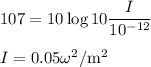 107=10\log 10\dfrac{I}{10^{-12}} \\\\I=0.05 \rm \omega^2/m^2
