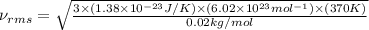 \nu_{rms}=\sqrt{\frac{3\times (1.38\times 10^{-23}J/K)\times (6.02\times 10^{23}mol^{-1})\times (370K)}{0.02kg/mol}}