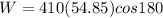 W = 410 (54.85) cos180