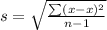 s=\sqrt{\frac{\sum(x-\bra{x})^2}{n-1}