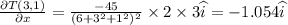 \frac{\partial T(3,1)}{\partial x}=\frac{-45}{(6+3^{2}+1^{2})^{2}}\times 2\times 3\widehat{i}=-1.054\widehat{i}