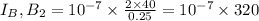 I_B,B_2=10^{-7}\times \frac{2\times 40}{0.25}=10^{-7}\times 320