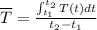 \overline{T}=\frac{\int_{t_{1}}^{t_{2}}T(t)dt}{t_{2}-t_{1}}