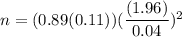 n=(0.89(0.11))(\dfrac{(1.96)}{0.04})^2