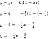 y-y_{1} =m(x-x_{1} )\\\\y-4==-\frac{1}{2}(x-(-3))\\\\y-4=-\frac{1}{2}x-\frac{3}{2}\\\\ y=-\frac{1}{2}x+\frac{5}{2}