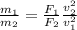 \frac{m_1}{m_2} = \frac{F_1}{F_2} \frac{v_2^{2} }{v_1^{2} }