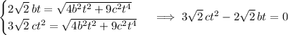 \begin{cases}2\sqrt2\,bt=\sqrt{4b^2t^2+9c^2t^4}\\3\sqrt2\,ct^2=\sqrt{4b^2t^2+9c^2t^4}\end{cases}\implies3\sqrt2\,ct^2-2\sqrt2\,bt=0