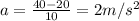 a=\frac{40-20}{10}=2 m/s^2