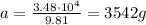 a=\frac{3.48\cdot 10^4}{9.81}=3542g