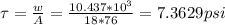 \tau = \frac{w}{A} = \frac{10.43 7*10^3}{18*76} =7.3629 psi