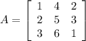 A=\left[\begin{array}{ccc}1&4&2\\2&5&3\\3&6&1\end{array}\right]