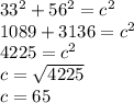33^2+56^2=c^2\\1089+3136=c^2\\4225=c^2\\c=\sqrt{4225} \\c=65