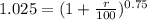 1.025=(1+\frac{r}{100})^{0.75}