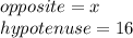 opposite=x\\hypotenuse=16