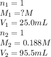 n_1=1\\M_1=?M\\V_1=25.0mL\\n_2=1\\M_2=0.188M\\V_2=95.5mL
