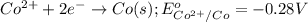 Co^{2+}+2e^-\rightarrow Co(s);E^o_{Co^{2+}/Co}=-0.28V