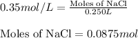 0.35mol/L=\frac{\text{Moles of NaCl}}{0.250L}\\\\\text{Moles of NaCl}=0.0875mol