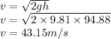 v=\sqrt{2gh} \\v=\sqrt{2\times 9.81 \times 94.88}\\v = 43.15 m/s