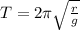 T = 2\pi \sqrt{\frac{r}{g}}