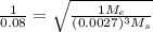 \frac{1}{0.08} = \sqrt{\frac{1 M_e}{(0.0027)^3M_s}}