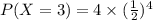 P(X=3)=4\times (\frac{1}{2})^4