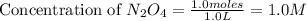 \text{Concentration of }N_2O_4=\frac{1.0moles}{1.0L}=1.0M