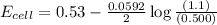 E_{cell}=0.53-\frac{0.0592}{2}\log \frac{(1.1)}{(0.500)}