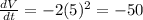 \frac{dV}{dt}=-2(5)^2=-50