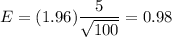 E=(1.96)\dfrac{5}{\sqrt{100}}=0.98