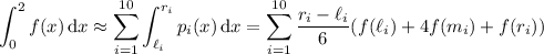\displaystyle\int_0^2f(x)\,\mathrm dx\approx\sum_{i=1}^{10}\int_{\ell_i}^{r_i}p_i(x)\,\mathrm dx=\sum_{i=1}^{10}\dfrac{r_i-\ell_i}6(f(\ell_i)+4f(m_i)+f(r_i))