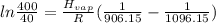 ln \frac {400}{40}=\frac {H_{vap}}{R} (\frac {1}{906.15}-\frac {1}{1096.15})