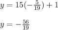 y=15(-\frac{5}{19})+1\\\\y=-\frac{56}{19}