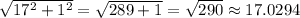 \sqrt{17^2+1^2}=\sqrt{289+1}=\sqrt{290}\approx 17.0294