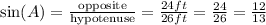 \sin(A)=\frac{\text{opposite}}{\text{hypotenuse}}=\frac{24 ft}{26 ft}=\frac{24}{26}=\frac{12}{13}