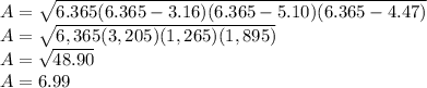 A=\sqrt {6.365 (6.365-3.16) (6.365-5.10) (6.365-4.47)}\\A=\sqrt {6,365 (3,205) (1,265) (1,895)}\\A = \sqrt {48.90}\\A = 6.99
