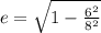 e=\sqrt{1-\frac{6^2}{8^2} }