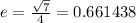 e=\frac{\sqrt{7}}{4}=0.661438