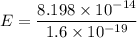 E=\dfrac{8.198\times10^{-14}}{1.6\times10^{-19}}