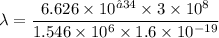 \lambda=\dfrac{6.626\times10^{−34}\times3\times10^{8}}{1.546\times10^{6}\times1.6\times10^{-19}}