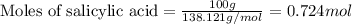 \text{Moles of salicylic acid}=\frac{100g}{138.121g/mol}=0.724mol