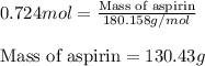 0.724mol=\frac{\text{Mass of aspirin}}{180.158g/mol}\\\\\text{Mass of aspirin}=130.43g