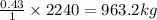 \frac{0.43}{1}\times 2240=963.2kg