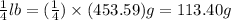 \frac{1}{4}lb=(\frac{1}{4})\times (453.59)g = 113.40g