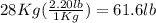28Kg(\frac{2.20lb}{1Kg} )=61.6lb