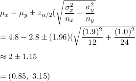 \mu_x-\mu_y\pm z_{\alpha/2}(\sqrt{\dfrac{\sigma_x^2}{n_x}+\dfrac{\sigma_y^2}{n_y}}\\\\=4.8-2.8\pm(1.96)(\sqrt{\dfrac{(1.9)^2}{12}+\dfrac{(1.0)^2}{24}}\\\\\approx2\pm1.15\\\\=(0.85,\ 3.15)